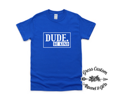 Load image into Gallery viewer, Dude Be Kind T-Shirt or Hoodie (Youth and Adult)
