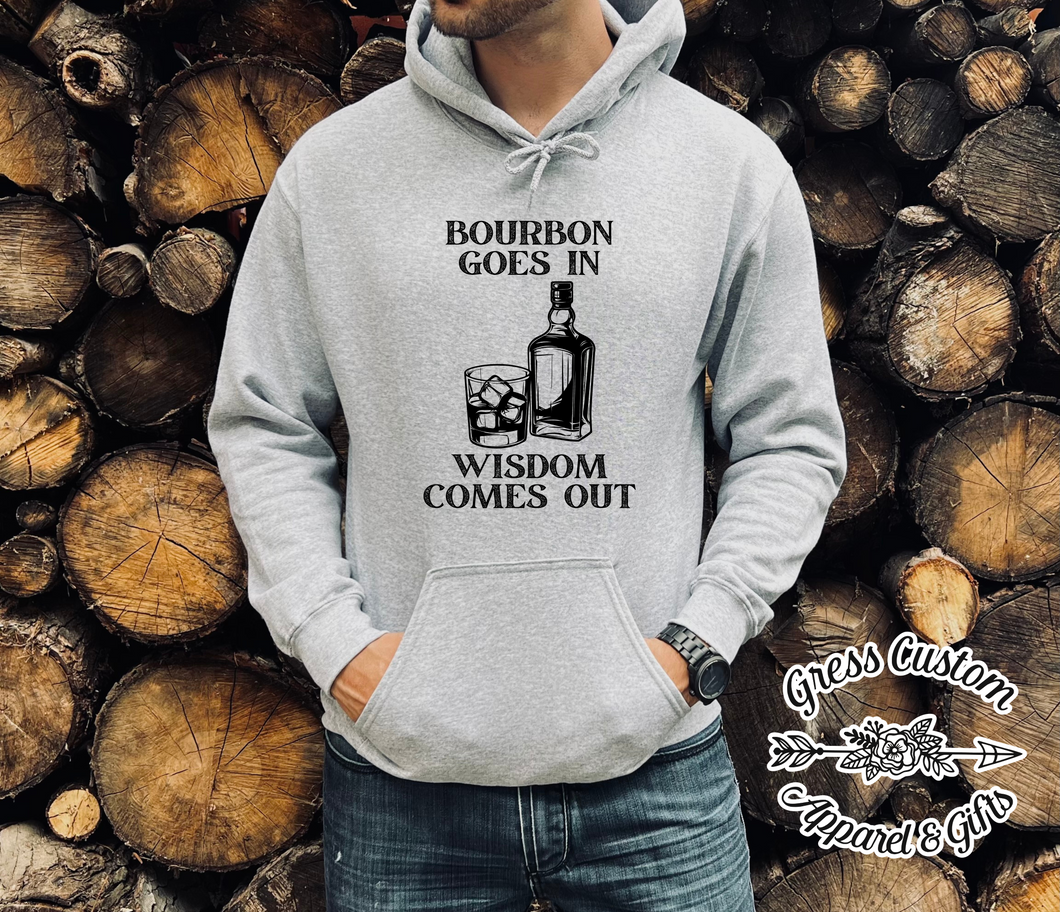 Bourbon Goes in Wisdom Comes Out T-Shirt Or Hoodie